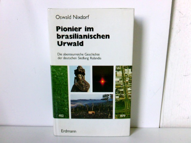 Pionier im brasilianischen Urwald. Die abenteuerliche Geschichte der deutschen Siedlung Rolandia