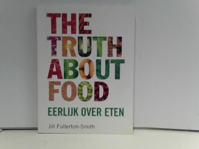 The truth about food: eerlijk over eten - Fullerton-Smith, Jill
