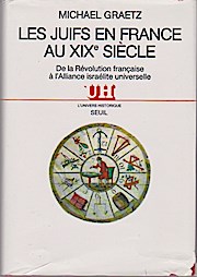 Les Juifs en France au XIXe sicle de la revolution francaise a l`alliance israelite universelle - Graetz, Michael