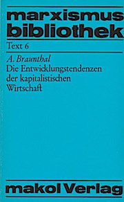Die Entwicklungstendenzen der kapitalistischen Wirtschaft. A. Braunthal / marxismusbibliothek ; T...