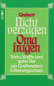 Nicht verzagen, Oma fragen : Tricks, Kniffe u. guter Rat aus Grossmutters Erfahrungsschatz. Grubert