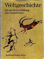 Weltgeschichte bis zur Herausbildung des Feudalismus : e. Abriss. verf. von e. Autorenkollektiv u...