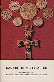 Das frühe Mittelalter. K. Böhner ; D. Ellmers ; K. Weidemann / Führer durch das Römisch-Germanisc...