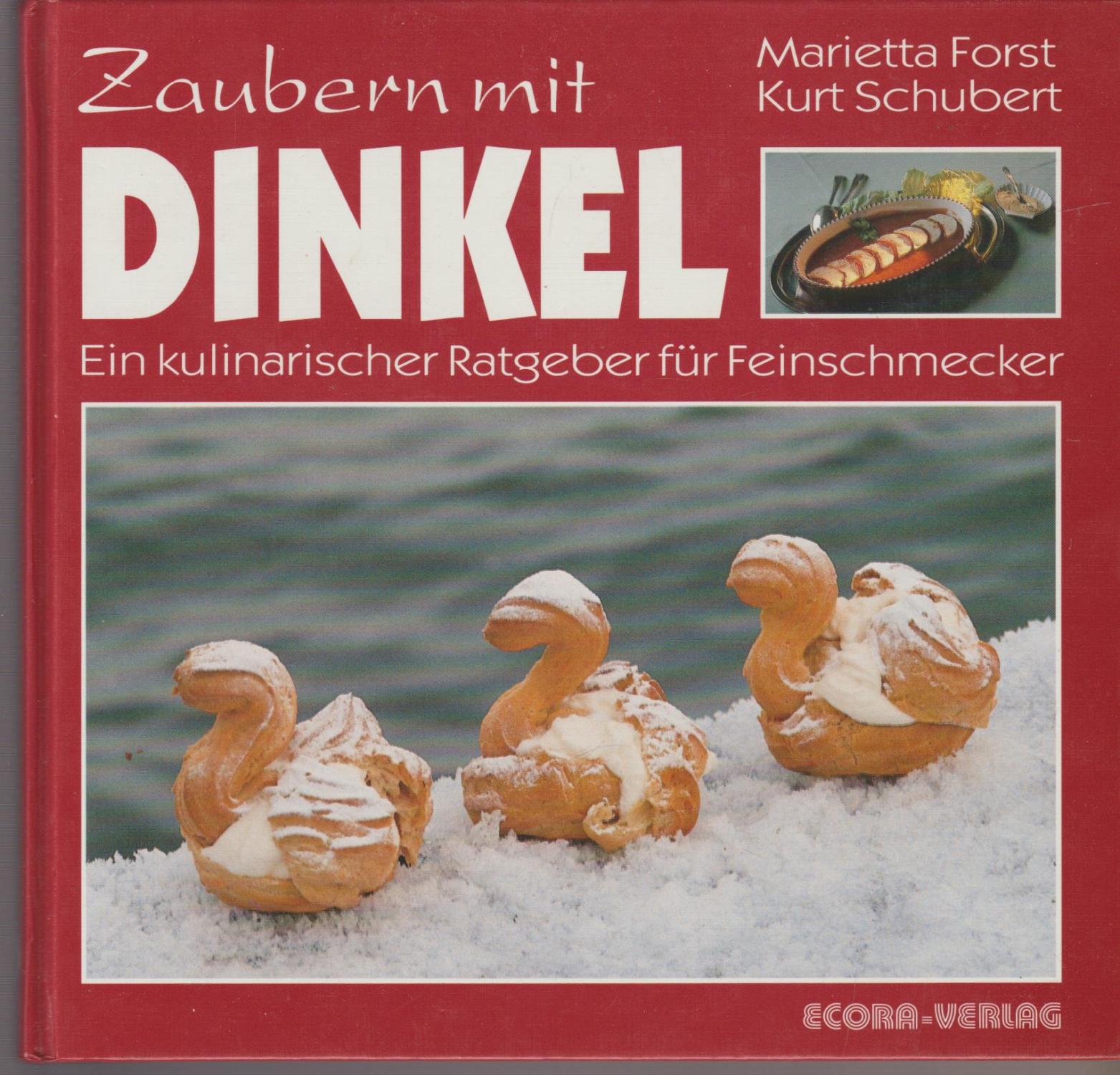 Zaubern mit Dinkel - Ein kulinarischer Ratgeber für Feinschmecker - Forst, Marietta & Kurt Schubert