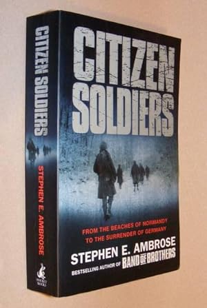 CITIZEN SOLDIERS - The US Army from the Normandy Beaches to the Surrender of Germany