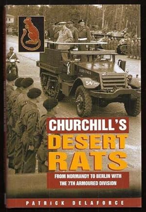 CHURCHILL'S DESERT RATS - From Normandy to Berlin with the 7th Armoured Division