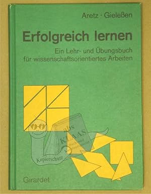 Erfolgreich lernen. Ein Lehr- und Übungsbuch für wissenschaftsorientiertes Arbeiten.