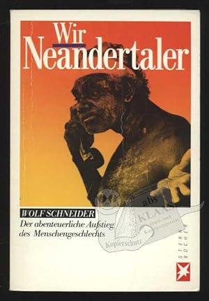 Wir Neandertaler. Der abenteuerliche Aufstieg des Menschengeschlechts.