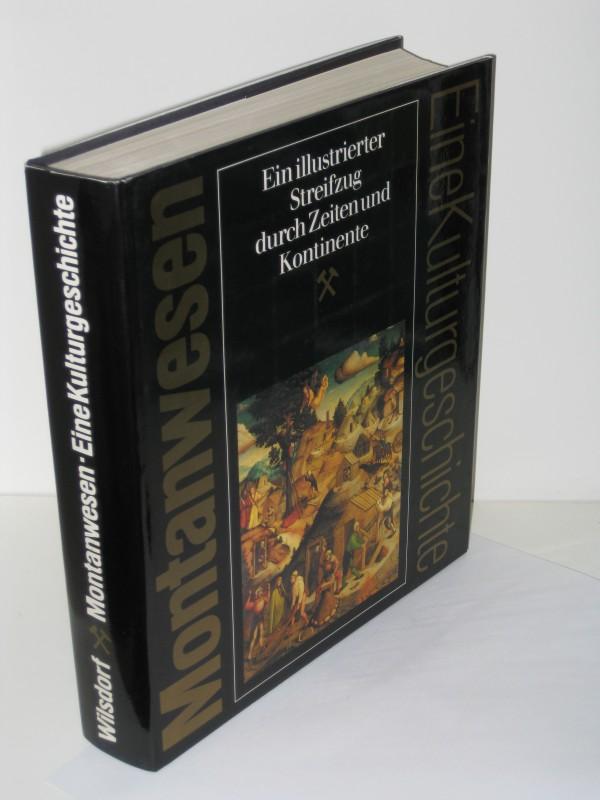 Montanwesen - Eine Kulturgeschichte Ein illustrierter Streifzug durch Zeiten und Kontinente - Helmut Wilsdorf