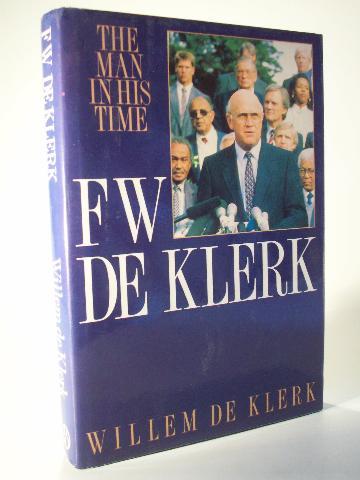 F. W. de Klerk: The man in his time. - Klerk, Wilhelm de