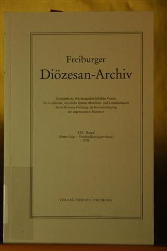 Freiburger Diözesan-Archiv. Zeitschrift des kirchengeschichtlichen Vereins für Geschichte, christliche Kunst, Altertums- und Literaturkunde des Erzbistums Freiburg, mit Berücksichtigung der angrenzenden Bistümer. 123. Band (3. Folge - 