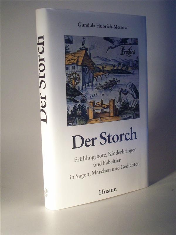 Der Storch: Frühlingsbote, Kinderbringer und Fabeltier in Sagen, Märchen und Gedichten