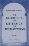 Zur Geschichte und Litteratur des Urchristentums. Band 1. Die zweimalige römische Gefangenschaft des Paulus; der zweite Brief an die Thessalonicher; Unordnungen im Texte des vierten Evangeliums; die urchristlichen Traditionen über Ursprung und Sinn des Ab - Friedrich Spitta