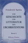 Zur Geschichte und Litteratur des Urchristentums. Band 1. Die zweimalige römische Gefangenschaft des Paulus; der zweite Brief an die Thessalonicher; Unordnungen im Texte des vierten Evangeliums; die urchristlichen Traditionen über Ursprung und Sinn des Ab - Friedrich Spitta