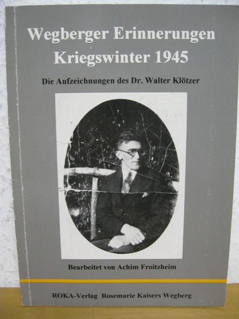 Wegberger Erinnerungen. Kriegswinter 1945: Die Aufzeichnungen des Dr. Walter Klötzer