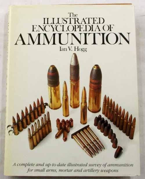 The Illustrated Encyclopedia of Ammunition - Hogg, Ian V.