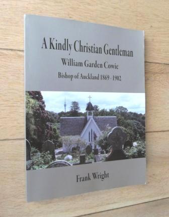 A Kindly Christian Gentleman. William Garden Cowie. Bishop of Auckland 1869-1902.