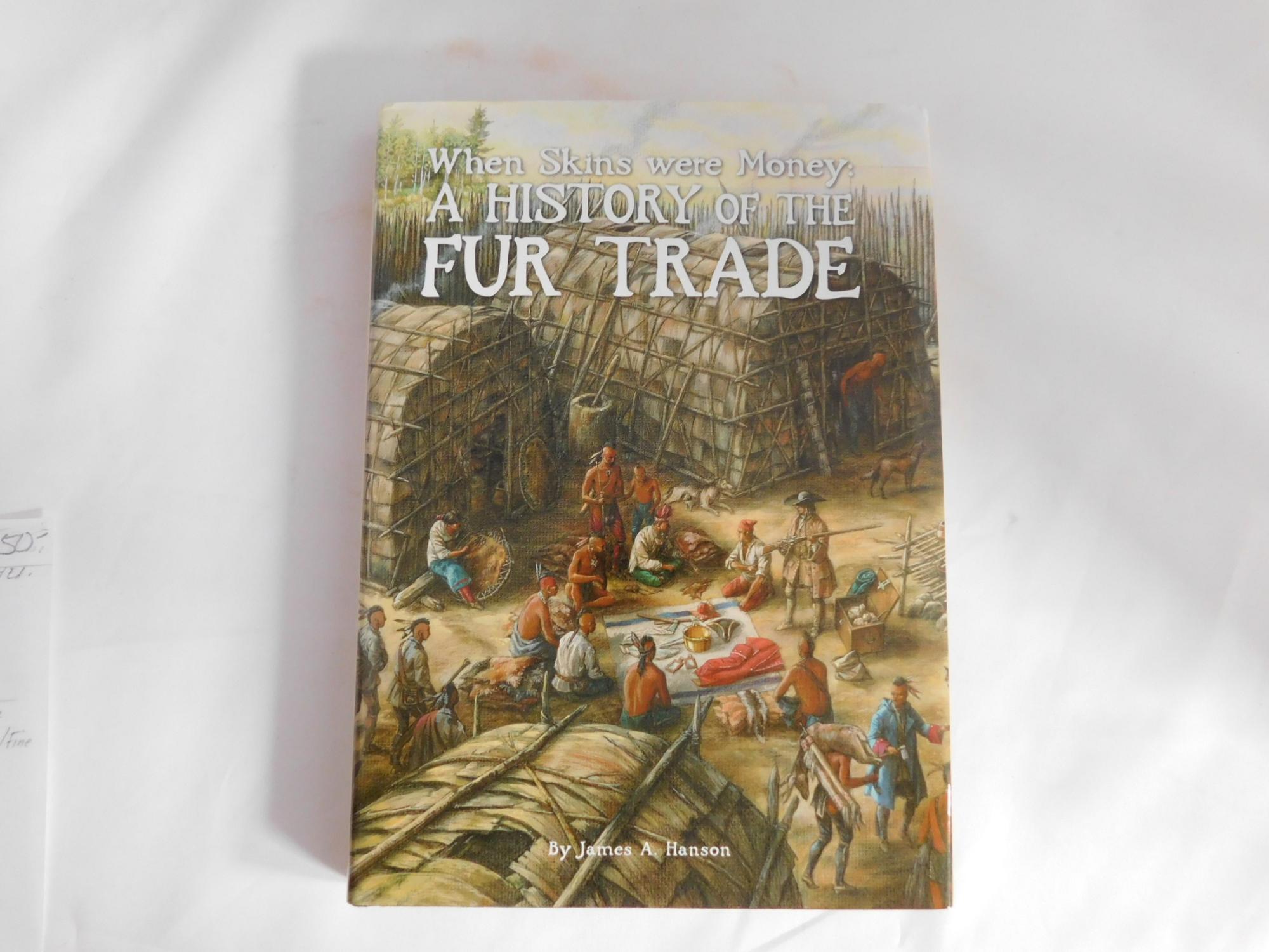 When Skins Were Money: A History of the Fur Trade - Hanson, James A