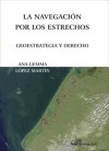 La Navegación por los estrechos. Geoestrategia y derecho - Ana Gemma López