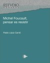 Michel Foucault, pensar es resistir - Pablo Lópiz Cantó