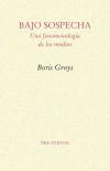 Bajo sospecha. Una fenomenología de los medios - Boris Groys