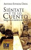 Siéntate y te lo cuento. Relatos de un maniático de la vida - Antonio Espinosa Úbeda