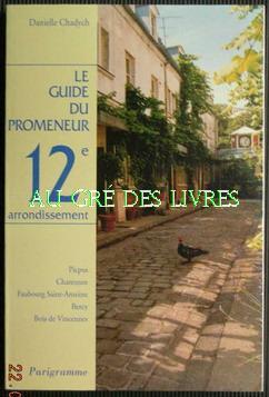Le guide du promeneur 12e arrondissement, Picpus, Charenton, Faubourg Saint-Antoine, Bercy, Bois ...