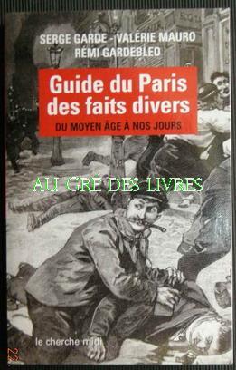 Guide du Paris des faits divers du Moyen-Age à nos jours, in-8, br, 360 pp