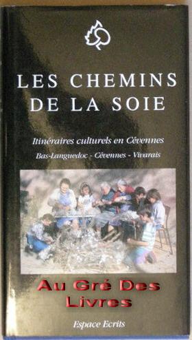 Les chemins de la soie - Itinéraires culturels en Cévennes, Bas-Languedoc - Cévennes - Vivarais, ...