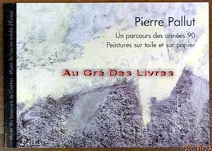 Pierre PALLUT, Un parcours des années 90, Peintures sur toile et sur papier, in-8 oblong, 80 pp