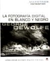 La fotografía digital en blanco y negro - DeWolfe, George