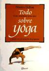 Todo Sobre Yoga/ Everything about Yoga: Lo que usted nunca quiso saber y jamas tuvo la intencion de preguntar (Calidad De Vida/ Life Quality)