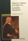 Negocios y finanzas en el siglo XVIII: La familia Goyeneche - Santiago Aquerreta González