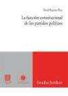 LA FUNCIÓN CONSTITUCIONAL DE LOS PARTIDOS POLÍTICOS. - Bautista Plaza, David