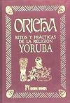 ORICHA RITOS Y PRÁCTICAS DE LA RELIGIÓN YORUBA - ANÓNIMO