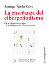 La enseñanza del ciberperiodismo. De la alfabetización digital a la alfabetización ciberperiodística. - Tejedor Calvo, Santiago
