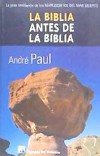 La Biblia antes de la Biblia : la gran revelación de los manuscritos del Mar Muerto - Paul, André