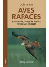 GUÍA DE LAS AVES RAPACES DE EUROPA, NORTE DE ÁFRICA Y PRÓXIMO ORIENTE - Benny Gensbol
