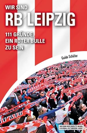 Wir sind RB Leipzig: 111 Gründe, ein Roter Bulle zu sei
