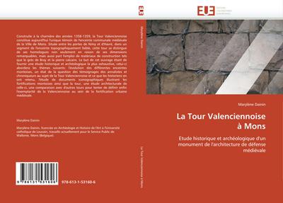 La Tour Valenciennoise à Mons : Etude historique et archéologique d'un monument de l'architecture de défense médiévale - Marylène Dainin
