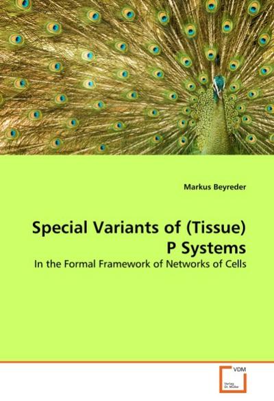 Special Variants of (Tissue) P Systems : In the Formal Framework of Networks of Cells - Markus Beyreder