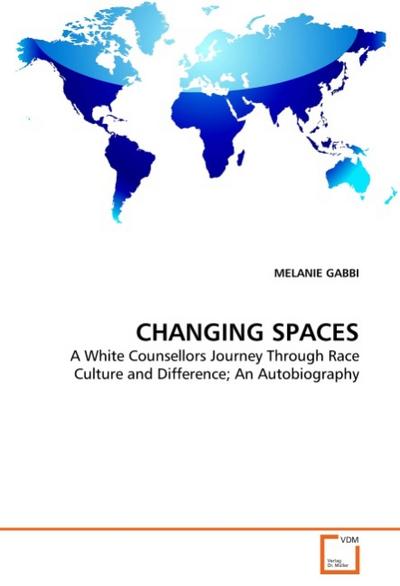 CHANGING SPACES : A White Counsellors Journey Through Race Culture and Difference; An Autobiography - MELANIE GABBI