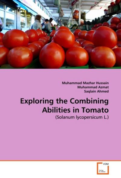 Exploring the Combining Abilities in Tomato : (Solanum lycopersicum L.) - Muhammad Mazhar Hussain