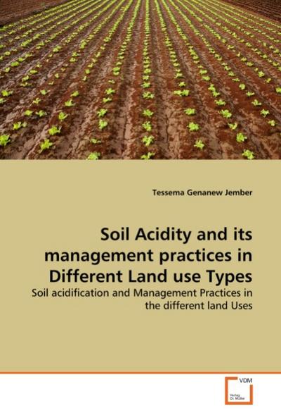 Soil Acidity and its management practices in Different Land use Types : Soil acidification and Management Practices in the different land Uses - Tessema Genanew Jember