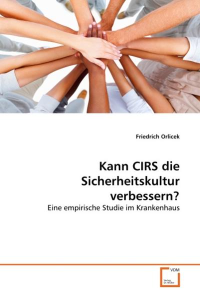 Kann CIRS die Sicherheitskultur verbessern? : Eine empirische Studie im Krankenhaus - Friedrich Orlicek