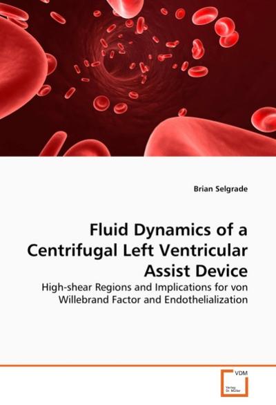 Fluid Dynamics of a Centrifugal Left Ventricular Assist Device : High-shear Regions and Implications for von Willebrand Factor and Endothelialization - Brian Selgrade