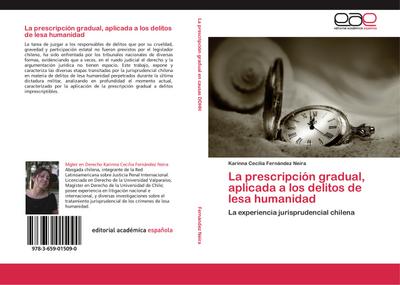 La prescripción gradual, aplicada a los delitos de lesa humanidad : La experiencia jurisprudencial chilena - Karinna Cecilia Fernández Neira