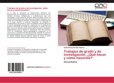 Trabajos de grado y de investigación. ¿Qué hacer y cómo hacerlos? : Guía práctica - Giulio Nerino Parotto Paterno