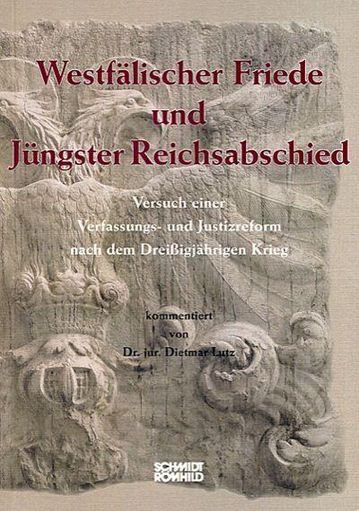 Westfälischer Friede und Jüngster Reichsabschied : Versuch einer Verfassungs- und Justizreform nach dem Dreißigjährigen Krieg - Dietmar Lutz
