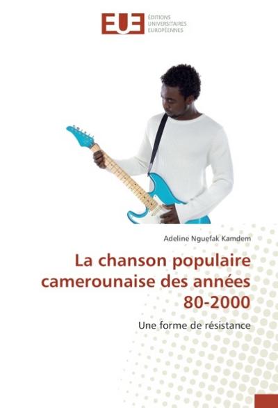 La chanson populaire camerounaise des années 80-2000 : Une forme de résistance - Adeline Nguefak Kamdem